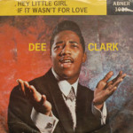 Dee Clark - Hey Little Girl/If It Wasn't For Love