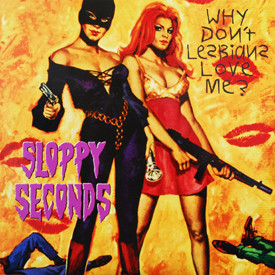 Sloppy Seconds/Vindictives - Why Don’t Lesbians Love Me?/Pervert At Large