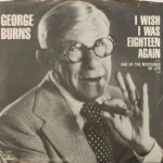 George Burns - I Wish I Was Eighteen Again